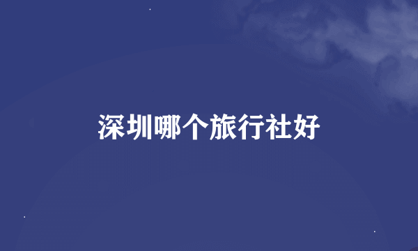 深圳哪个旅行社好