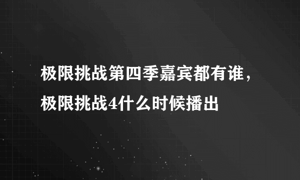 极限挑战第四季嘉宾都有谁，极限挑战4什么时候播出