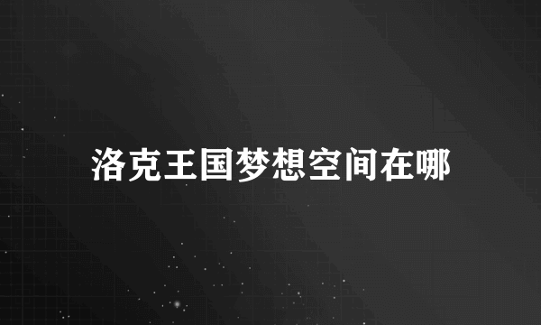 洛克王国梦想空间在哪