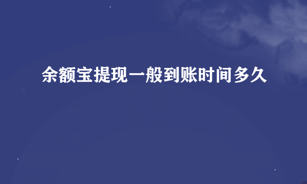 余额宝提现一般到账时间多久