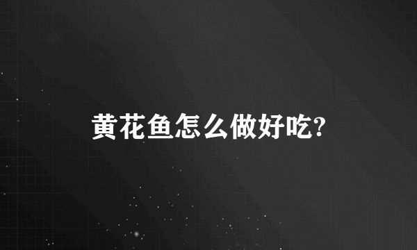 黄花鱼怎么做好吃?