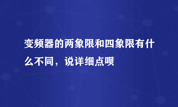 变频器的两象限和四象限有什么不同，说详细点呗
