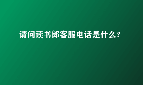 请问读书郎客服电话是什么?