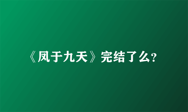 《凤于九天》完结了么？