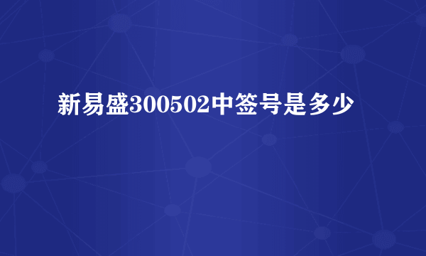 新易盛300502中签号是多少