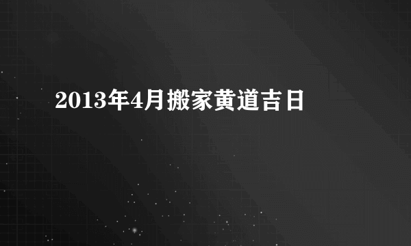 2013年4月搬家黄道吉日
