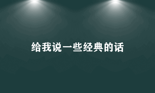 给我说一些经典的话