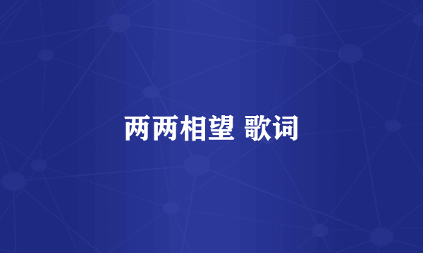 两两相望 歌词