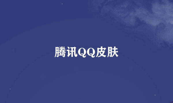 腾讯QQ皮肤