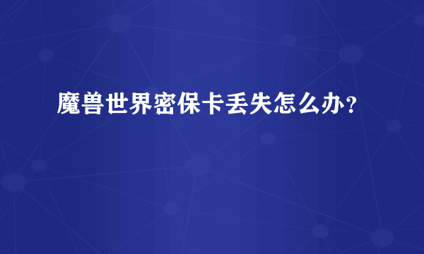 魔兽世界密保卡丢失怎么办？