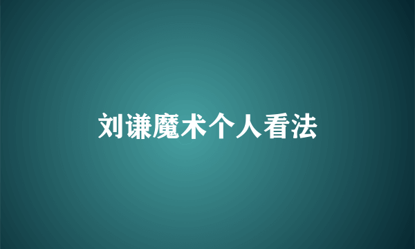 刘谦魔术个人看法