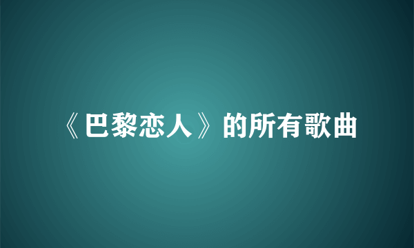 《巴黎恋人》的所有歌曲