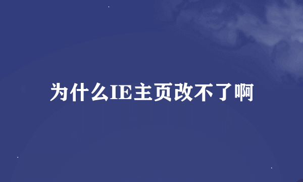 为什么IE主页改不了啊