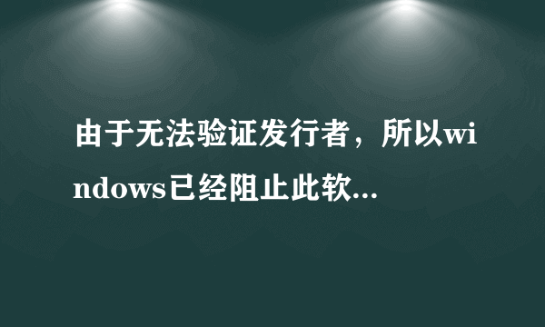 由于无法验证发行者，所以windows已经阻止此软件 怎么办？