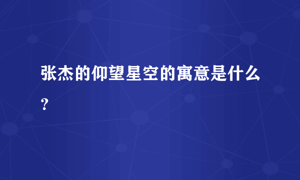 张杰的仰望星空的寓意是什么？