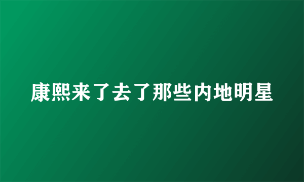 康熙来了去了那些内地明星