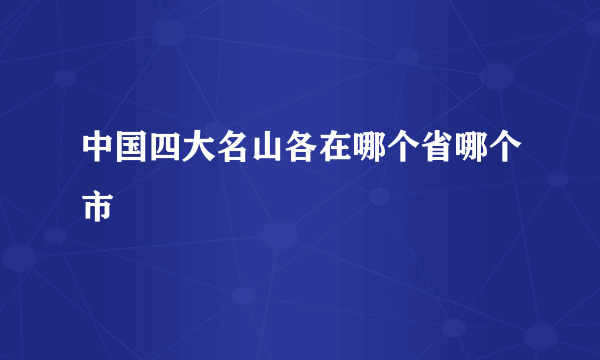 中国四大名山各在哪个省哪个市