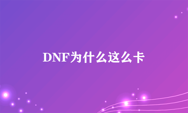 DNF为什么这么卡