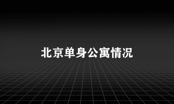 北京单身公寓情况
