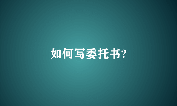 如何写委托书?