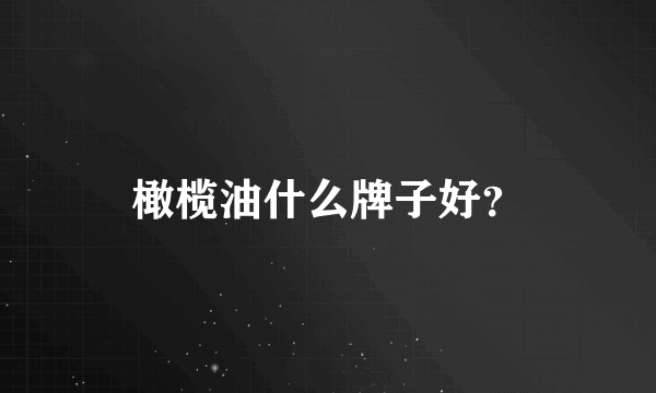 橄榄油什么牌子好？
