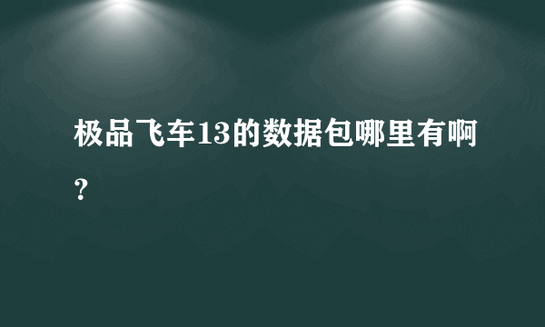极品飞车13的数据包哪里有啊？