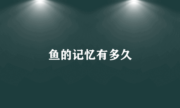 鱼的记忆有多久