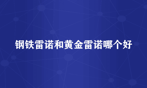 钢铁雷诺和黄金雷诺哪个好