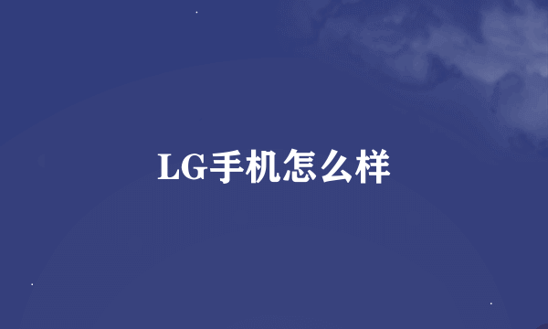 LG手机怎么样
