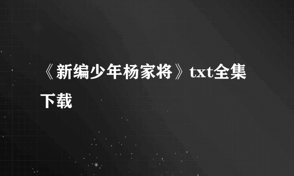 《新编少年杨家将》txt全集下载