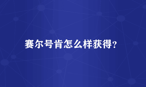 赛尔号肯怎么样获得？