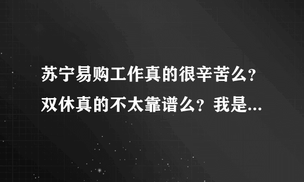 苏宁易购工作真的很辛苦么？双休真的不太靠谱么？我是一名三本的应届毕业生，感觉有点学校歧视……