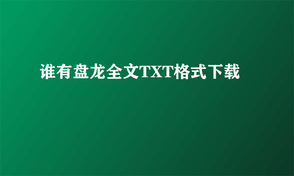 谁有盘龙全文TXT格式下载