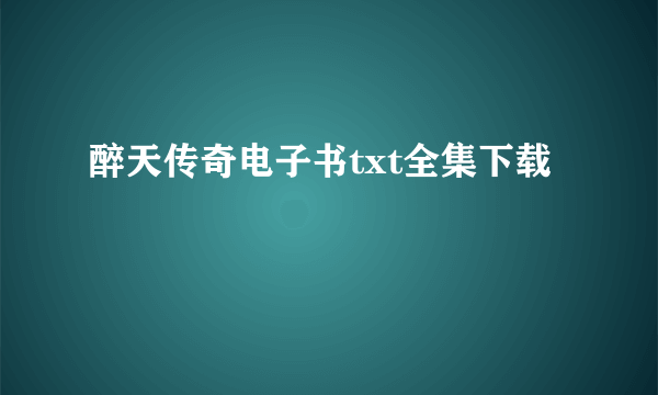 醉天传奇电子书txt全集下载