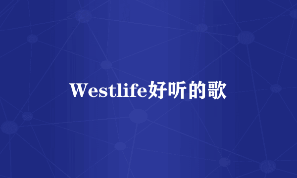 Westlife好听的歌