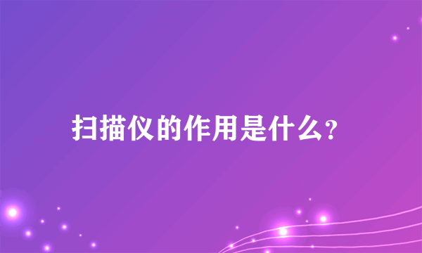 扫描仪的作用是什么？