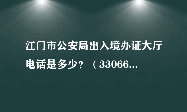 江门市公安局出入境办证大厅电话是多少？（3306682以暂停使用）最新的是多少？