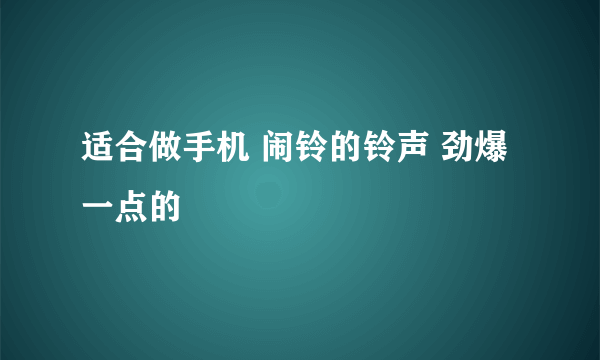 适合做手机 闹铃的铃声 劲爆一点的