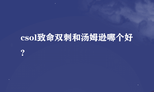 csol致命双刺和汤姆逊哪个好?