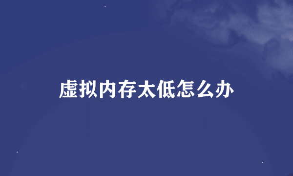 虚拟内存太低怎么办