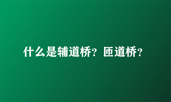 什么是辅道桥？匝道桥？