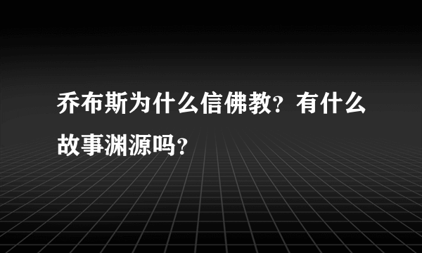 乔布斯为什么信佛教？有什么故事渊源吗？