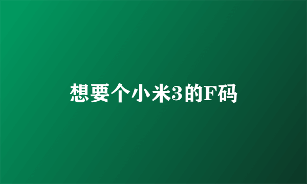 想要个小米3的F码