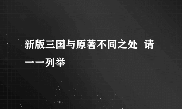 新版三国与原著不同之处  请一一列举