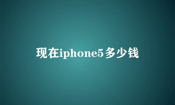 现在iphone5多少钱