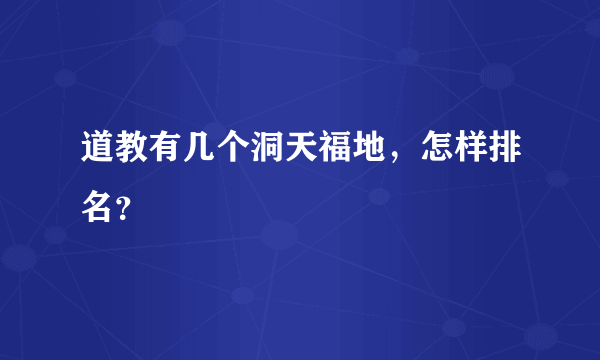 道教有几个洞天福地，怎样排名？