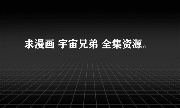 求漫画 宇宙兄弟 全集资源。