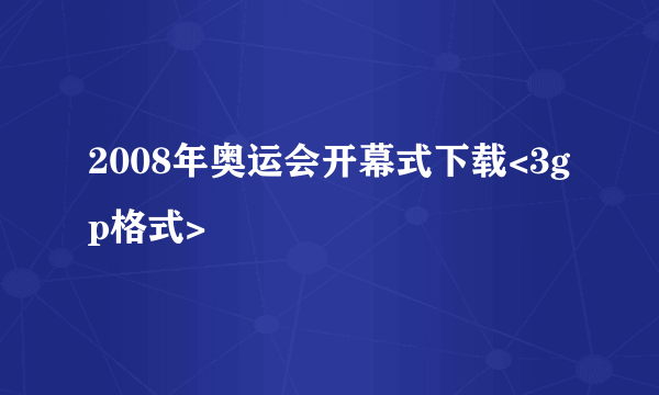 2008年奥运会开幕式下载<3gp格式>