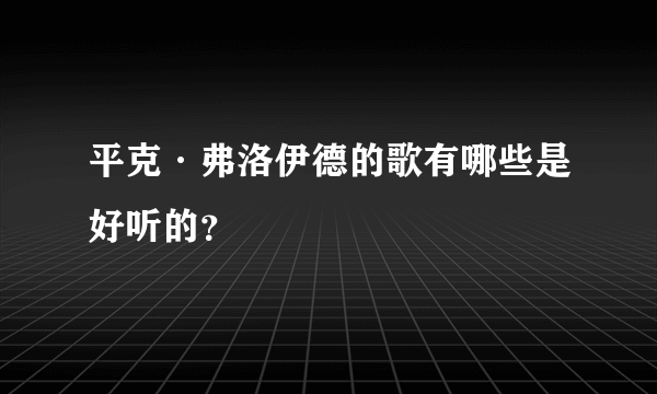 平克·弗洛伊德的歌有哪些是好听的？