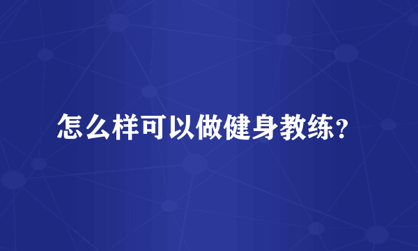 怎么样可以做健身教练？